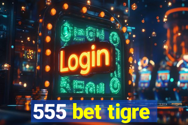 555 bet tigre